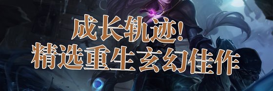 成長軌跡！精選重生玄幻佳作